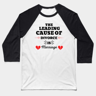 THE LEADING CAUSE OF DIVORCE IS MARRIAGE Baseball T-Shirt